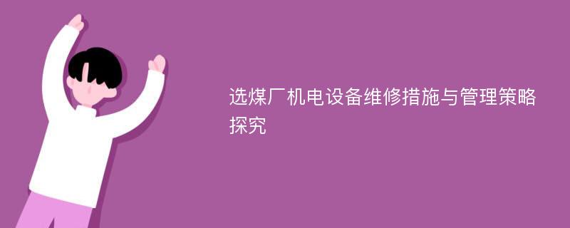 选煤厂机电设备维修措施与管理策略探究