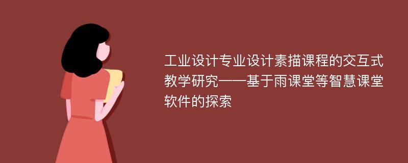 工业设计专业设计素描课程的交互式教学研究——基于雨课堂等智慧课堂软件的探索