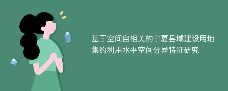 基于空间自相关的宁夏县域建设用地集约利用水平空间分异特征研究