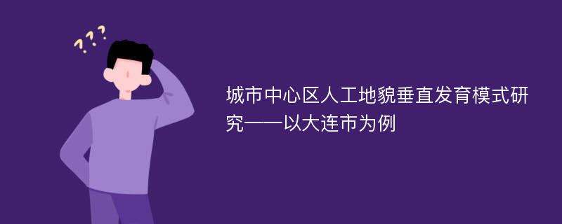 城市中心区人工地貌垂直发育模式研究——以大连市为例