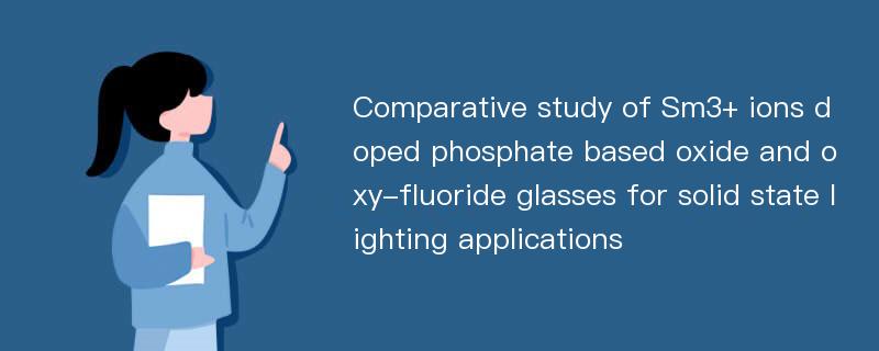 Comparative study of Sm3+ ions doped phosphate based oxide and oxy-fluoride glasses for solid state lighting applications