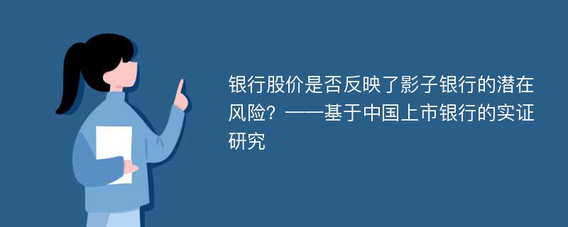 银行股价是否反映了影子银行的潜在风险？——基于中国上市银行的实证研究