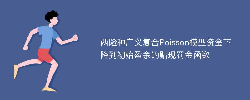 两险种广义复合Poisson模型资金下降到初始盈余的贴现罚金函数