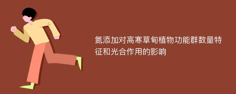 氮添加对高寒草甸植物功能群数量特征和光合作用的影响