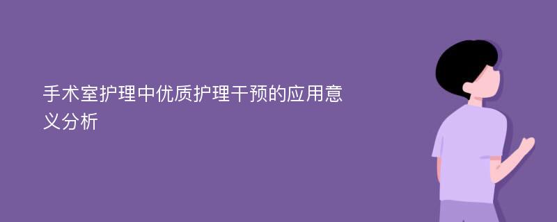 手术室护理中优质护理干预的应用意义分析