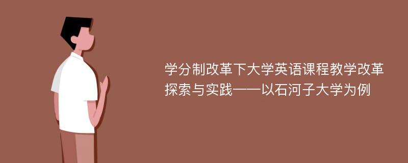 学分制改革下大学英语课程教学改革探索与实践——以石河子大学为例