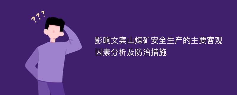 影响文宾山煤矿安全生产的主要客观因素分析及防治措施