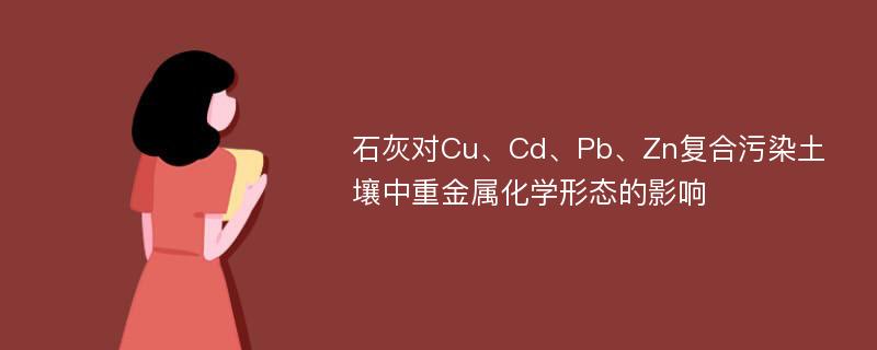 石灰对Cu、Cd、Pb、Zn复合污染土壤中重金属化学形态的影响