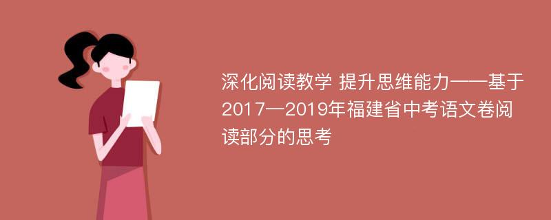 深化阅读教学 提升思维能力——基于2017—2019年福建省中考语文卷阅读部分的思考