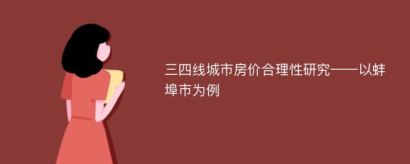 三四线城市房价合理性研究——以蚌埠市为例