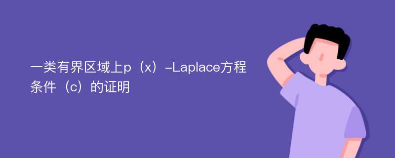 一类有界区域上p（x）-Laplace方程条件（c）的证明