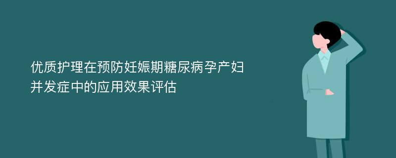 优质护理在预防妊娠期糖尿病孕产妇并发症中的应用效果评估