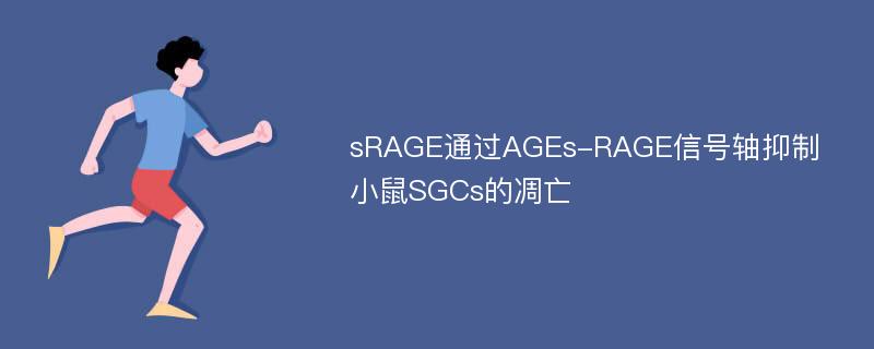 sRAGE通过AGEs-RAGE信号轴抑制小鼠SGCs的凋亡