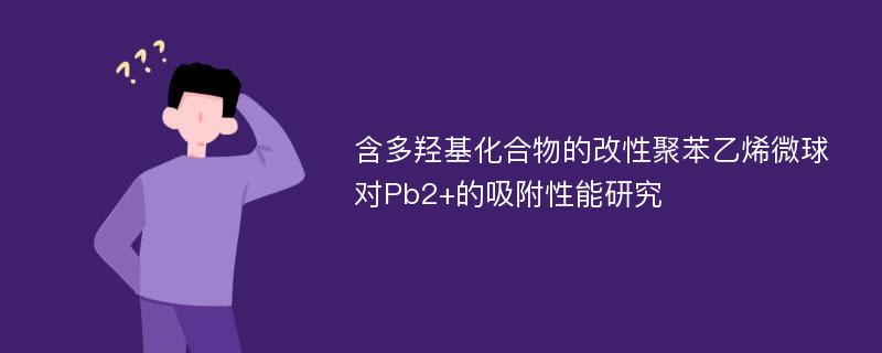 含多羟基化合物的改性聚苯乙烯微球对Pb2+的吸附性能研究