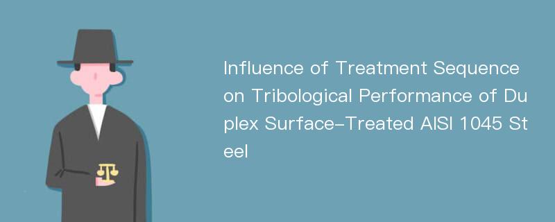 Influence of Treatment Sequence on Tribological Performance of Duplex Surface-Treated AISI 1045 Steel