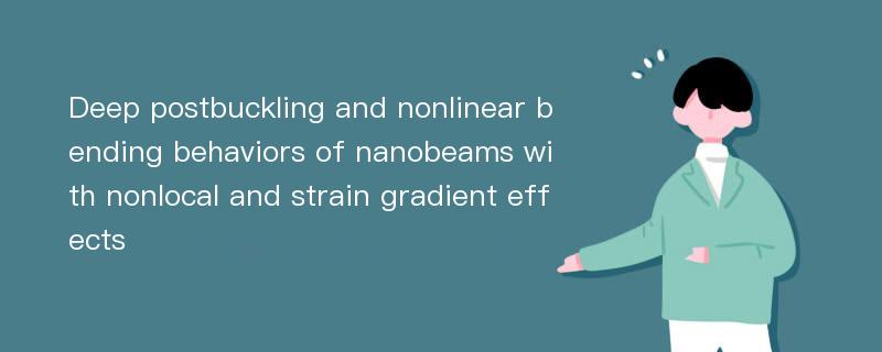 Deep postbuckling and nonlinear bending behaviors of nanobeams with nonlocal and strain gradient effects