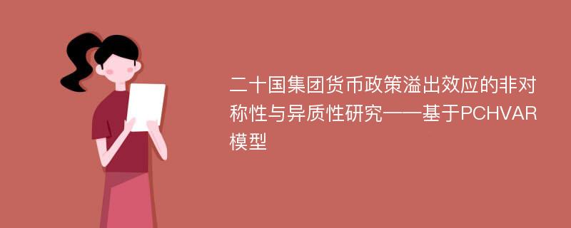 二十国集团货币政策溢出效应的非对称性与异质性研究——基于PCHVAR模型