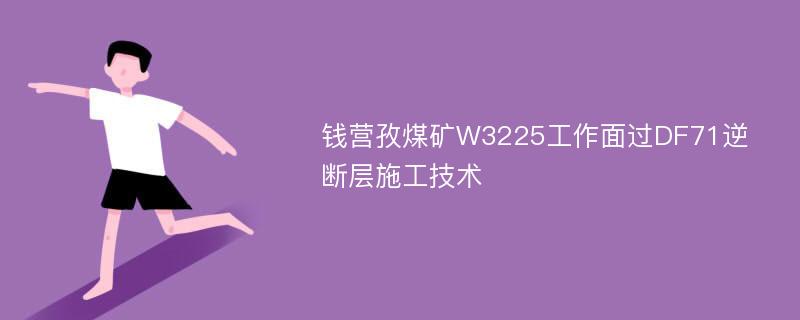 钱营孜煤矿W3225工作面过DF71逆断层施工技术