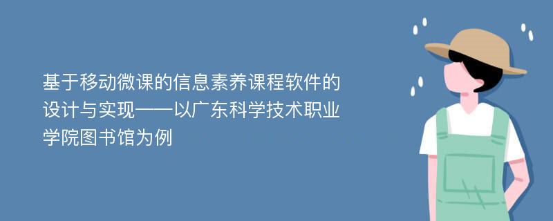 基于移动微课的信息素养课程软件的设计与实现——以广东科学技术职业学院图书馆为例