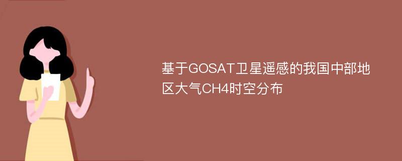 基于GOSAT卫星遥感的我国中部地区大气CH4时空分布