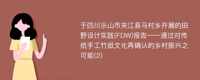 于四川乐山市夹江县马村乡开展的田野设计实践(FDW)报告——通过对传统手工竹纸文化再确认的乡村振兴之可能(2)