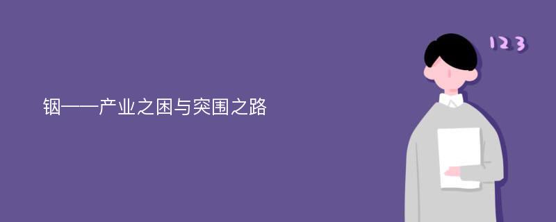 铟——产业之困与突围之路