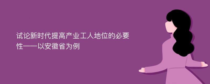 试论新时代提高产业工人地位的必要性——以安徽省为例