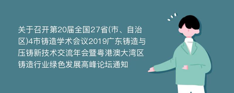 关于召开第20届全国27省(市、自治区)4市铸造学术会议2019广东铸造与压铸新技术交流年会暨粤港澳大湾区铸造行业绿色发展高峰论坛通知