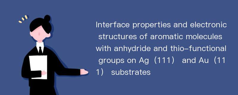 Interface properties and electronic structures of aromatic molecules with anhydride and thio-functional groups on Ag（111） and Au（111） substrates