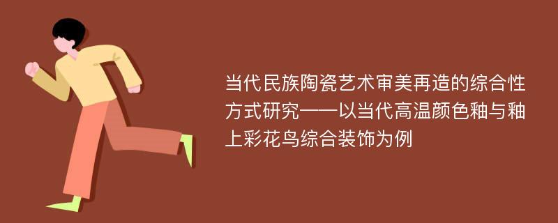 当代民族陶瓷艺术审美再造的综合性方式研究——以当代高温颜色釉与釉上彩花鸟综合装饰为例