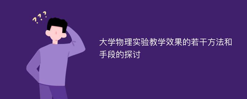 大学物理实验教学效果的若干方法和手段的探讨