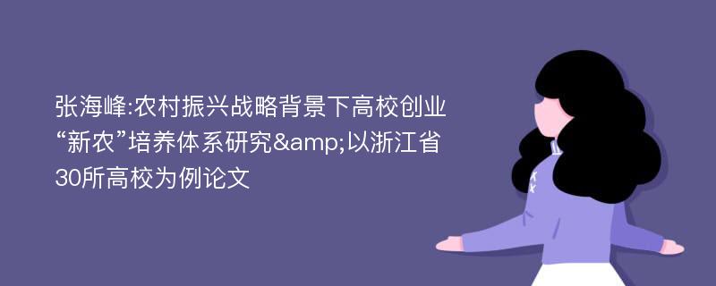 张海峰:农村振兴战略背景下高校创业“新农”培养体系研究&以浙江省30所高校为例论文