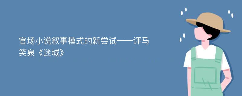 官场小说叙事模式的新尝试——评马笑泉《迷城》