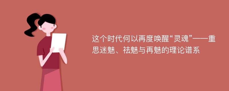 这个时代何以再度唤醒“灵魂”——重思迷魅、祛魅与再魅的理论谱系