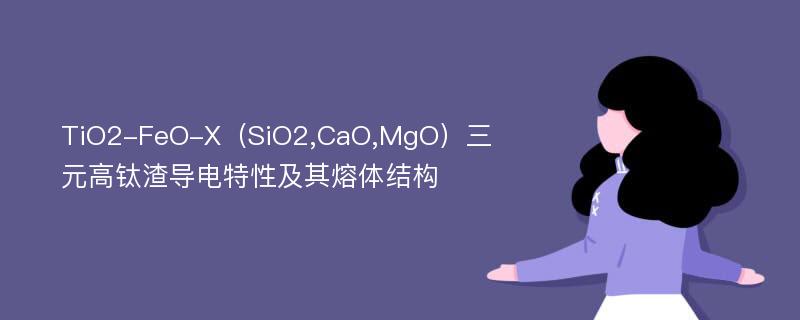 TiO2-FeO-X（SiO2,CaO,MgO）三元高钛渣导电特性及其熔体结构