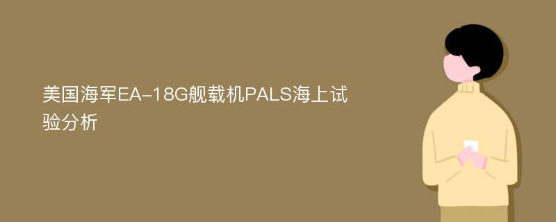 美国海军EA-18G舰载机PALS海上试验分析