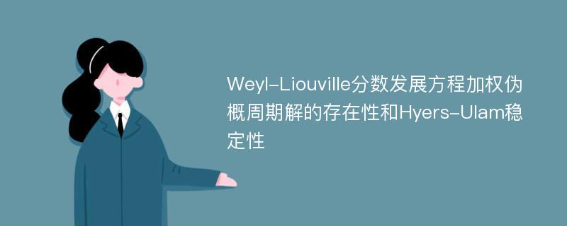 Weyl-Liouville分数发展方程加权伪概周期解的存在性和Hyers-Ulam稳定性