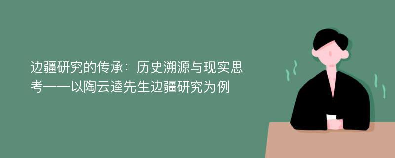 边疆研究的传承：历史溯源与现实思考——以陶云逵先生边疆研究为例