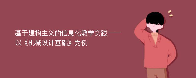 基于建构主义的信息化教学实践——以《机械设计基础》为例