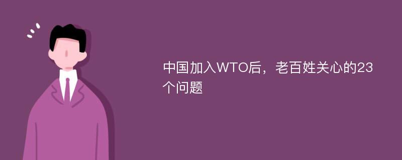 中国加入WTO后，老百姓关心的23个问题