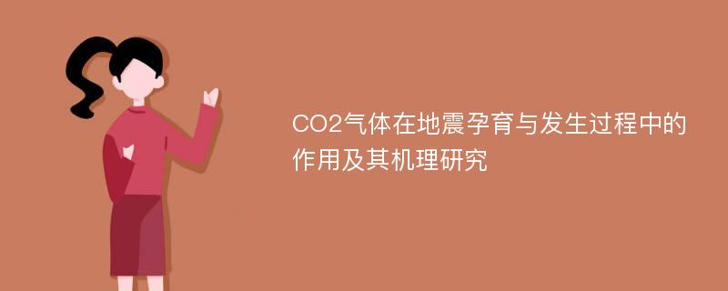 CO2气体在地震孕育与发生过程中的作用及其机理研究