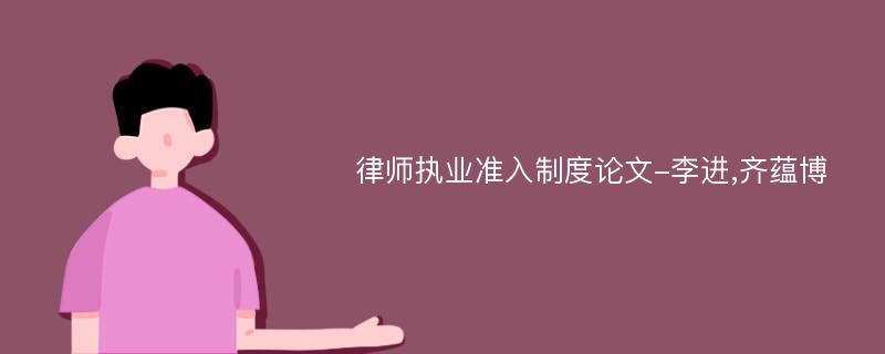 律师执业准入制度论文-李进,齐蕴博