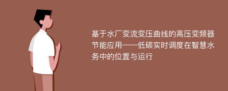 基于水厂变流变压曲线的高压变频器节能应用——低碳实时调度在智慧水务中的位置与运行