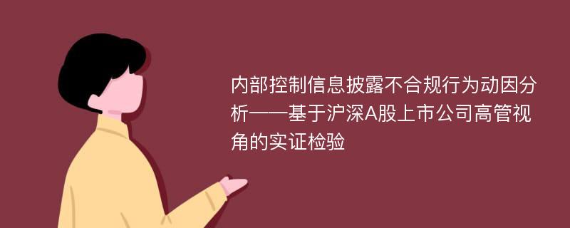 内部控制信息披露不合规行为动因分析——基于沪深A股上市公司高管视角的实证检验