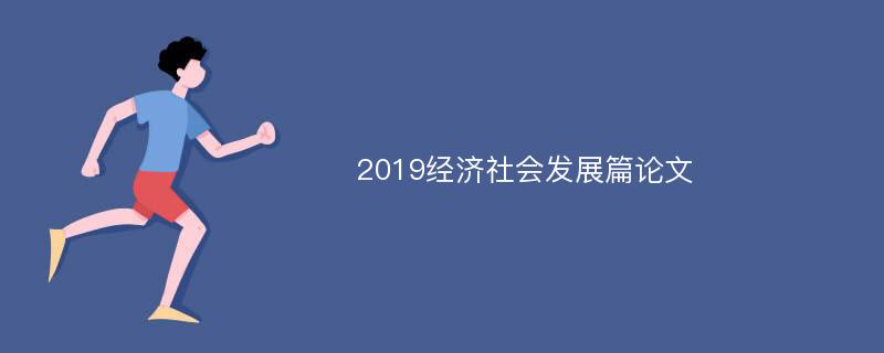 2019经济社会发展篇论文