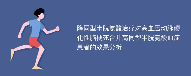 降同型半胱氨酸治疗对高血压动脉硬化性脑梗死合并高同型半胱氨酸血症患者的效果分析