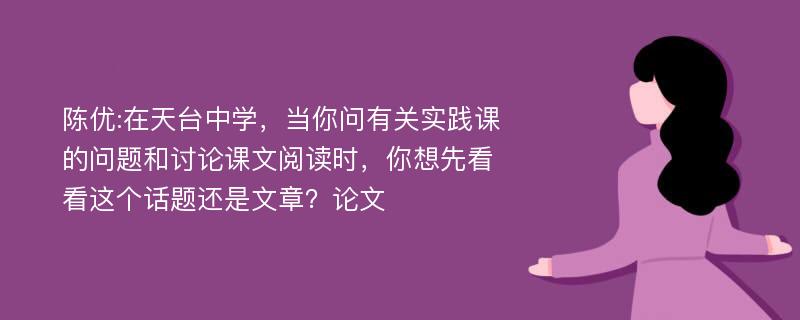 陈优:在天台中学，当你问有关实践课的问题和讨论课文阅读时，你想先看看这个话题还是文章？论文