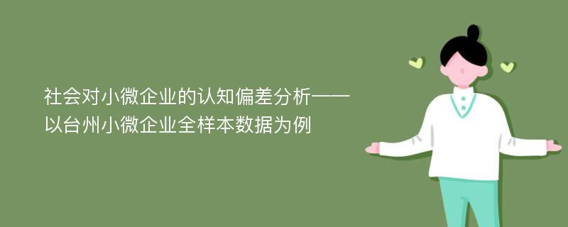 社会对小微企业的认知偏差分析——以台州小微企业全样本数据为例