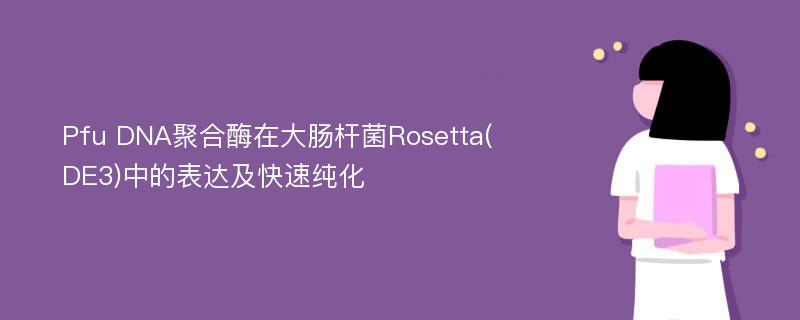 Pfu DNA聚合酶在大肠杆菌Rosetta(DE3)中的表达及快速纯化