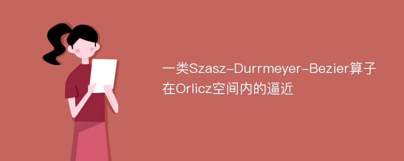 一类Szasz-Durrmeyer-Bezier算子在Orlicz空间内的逼近